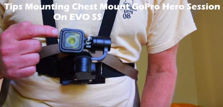 Tips Help Chest Mount GoPro Hero Session On EVO SS Gimbal