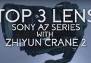 Best Top lenses for a7 series and Zhiyun Crane 2 Gimbal