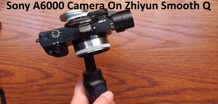Sony A6000 Camera On Zhiyun Smooth Q Gimbal