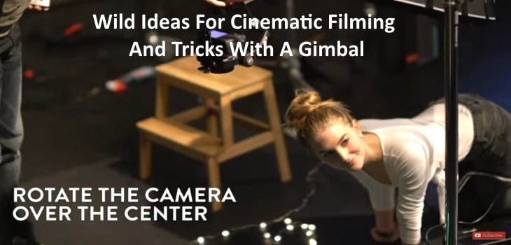 Wild Ideas For Cinematic Filming With A Gimbal